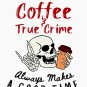 Coffee & True Crime Always Makes A Good Time Classic T-Shirt