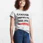 Coffee Makes Me Feel Less Murdery Classic T-Shirt