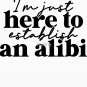 Copy of Im Just Here To Establish Alibi  Classic T-Shirt