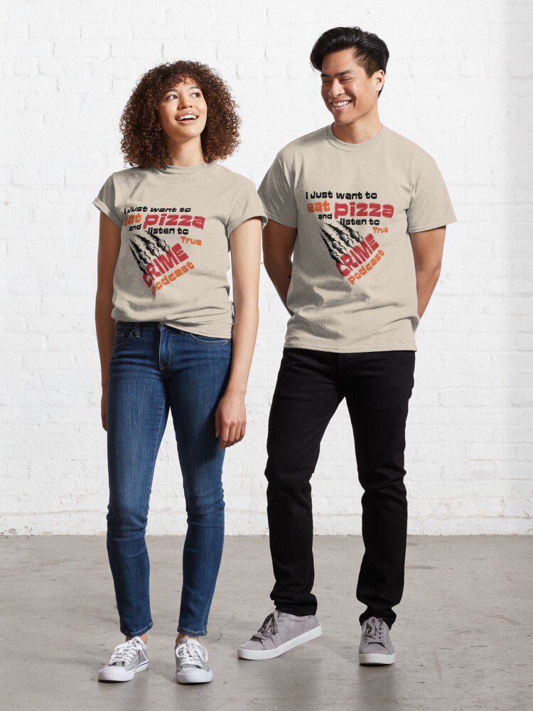 Eat Pizza and Listen to True Crime Podcasts Classic T-Shirt