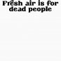 Fresh air is for dead people      Classic T-Shirt