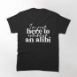 Im Just Here To Establish Alibi  Classic T-Shirt