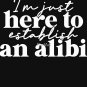 Im Just Here To Establish Alibi  Classic T-Shirt
