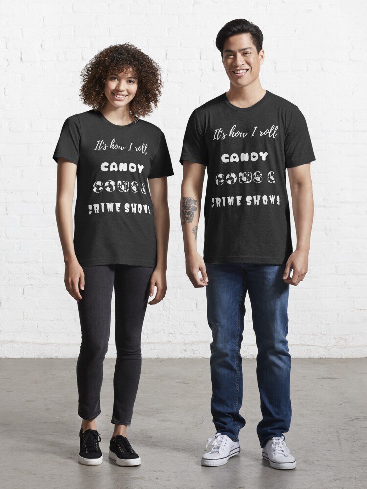 It's how I Roll, Candy, Cows and Crime Shows. Essential T-Shirt