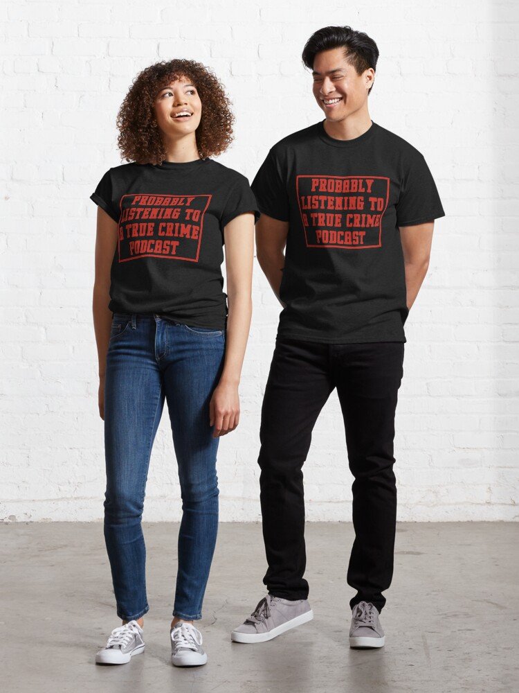 Probably Listening To A True Crime Podcast, Halloween Classic T-Shirt