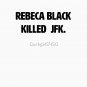 Rebbeca Black Killed JFK Classic T-Shirt