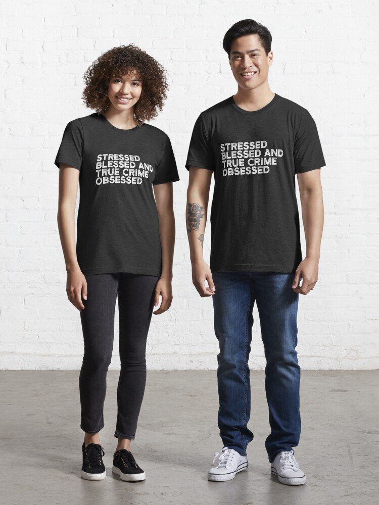Stressed Blessed And True Crime Obsessed Essential T-Shirt
