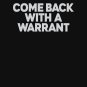T-shirt-come-back-with-a-warrant Classic T-Shirt