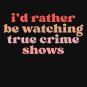 I_amp_39_d rather be watching true crime   Classic T-Shirt