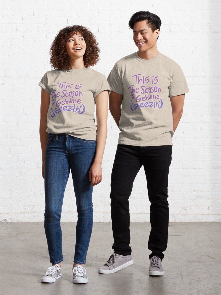 this is the season of genuine wheezin' Classic T-Shirt