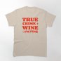 True Crime + Wine = I'm Fine Classic T-Shirt
