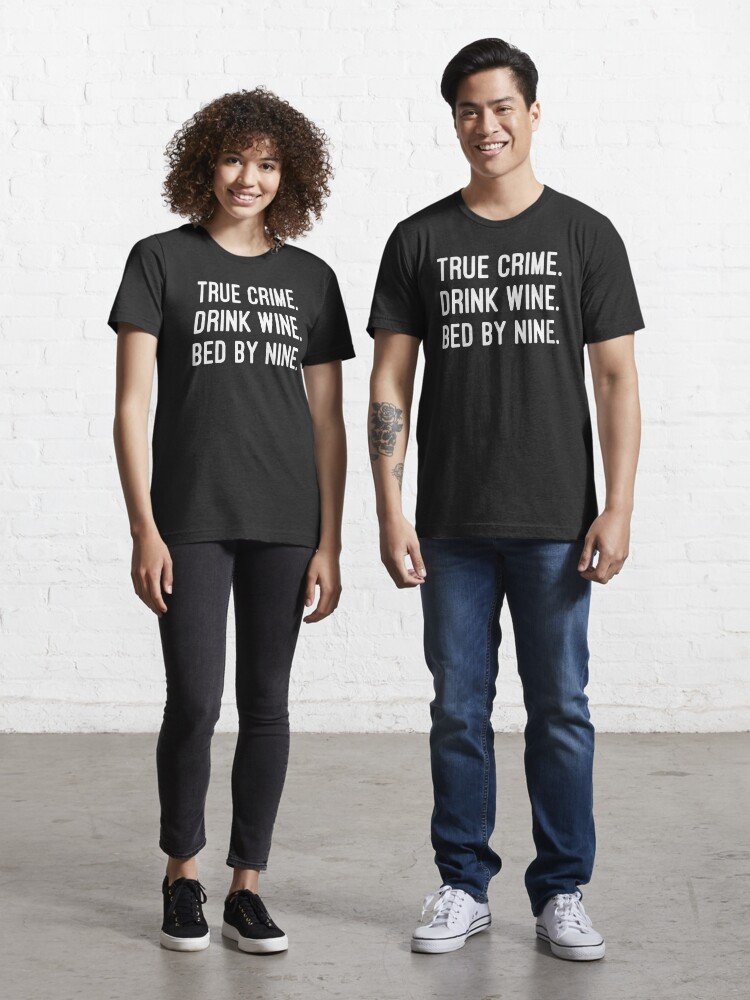 True crime drink wine bed by nine Essential T-Shirt