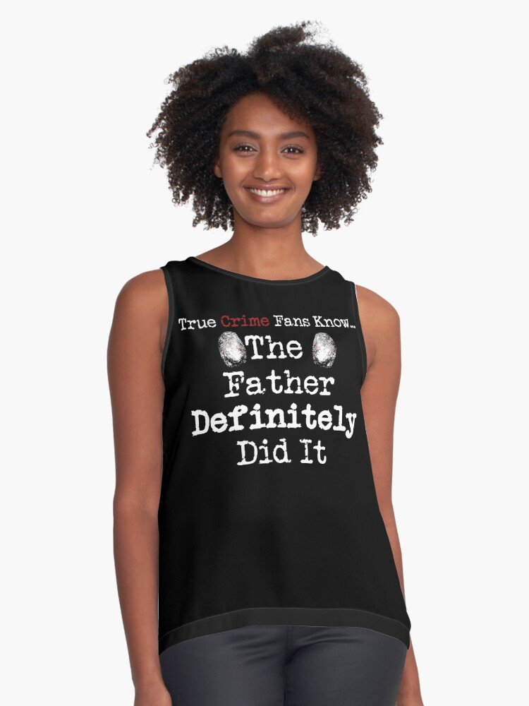 True Crime Fans Know... The Father Did It Sleeveless Top
