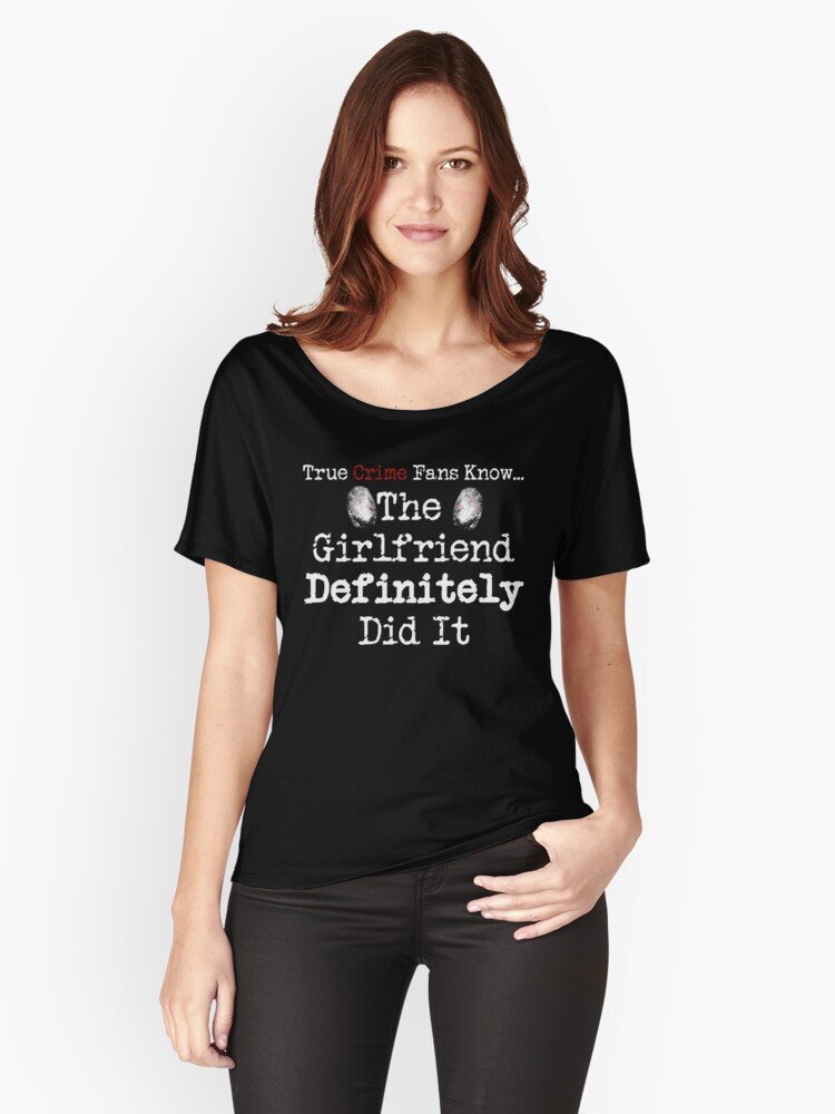 True Crime Fans Know... The Girlfriend Did It Relaxed Fit T-Shirt