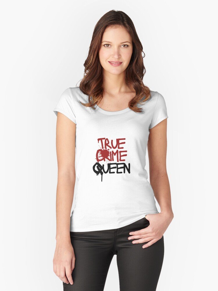 True Crime Queen Regal Wearable Empowerment Fitted Scoop T-Shirt