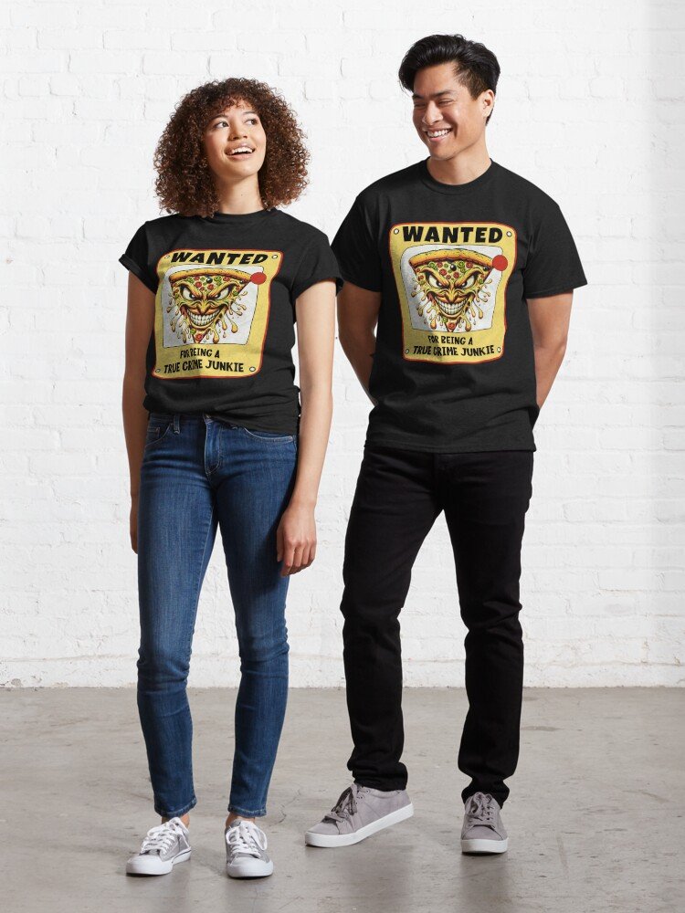 WANTED For Being A True Crime Junkie - Funny Pizza Gift Classic T-Shirt