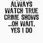 Womens I Don't Always Watch True Crime Shows Oh Wait Yes I Do Funny V-Neck design Essential T-Shirt