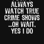 Womens I Don't Always Watch True Crime Shows Oh Wait Yes I Do Funny V-Neck print Essential T-Shirt