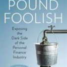 Pound Foolish: Exposing the Dark Side of the Personal Finance Industry by Olen Pound Foolish: Exposing the Dark Side of the Personal Finance Industry by Olen