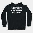I-Just-Hope-Both-Teams-Have-Fun Hoodie