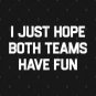 I-Just-Hope-Both-Teams-Have-Fun Hoodie