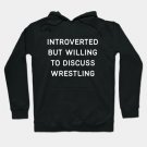 Introverted But Willing To Discuss Wrestling Hoodie
