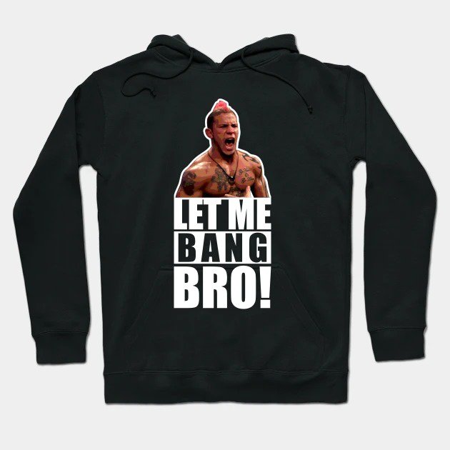 Ufc 'Let Me Bang Bro' Meme The Ultimate Fighter Hoodie