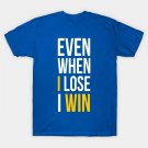 Even When I Lose I Win T-Shirt
