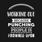 Working Out Because Punching People Is Frowned Upon T-Shirt