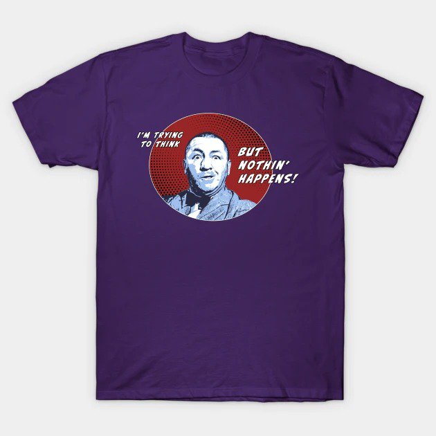 I'M Trying To Think But Nothin' Happens! T-Shirt