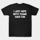 I-Just-Hope-Both-Teams-Have-Fun T-Shirt