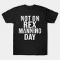 Not On Rex Manning Day T-Shirt