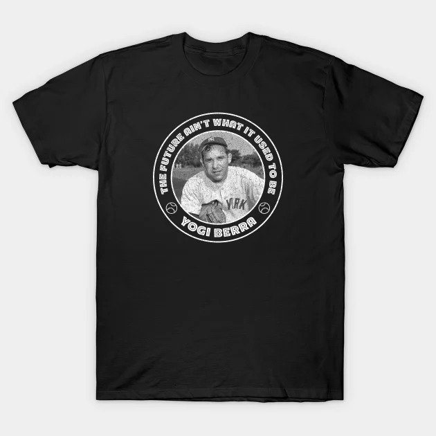 Yogi Berra - The Future Ain'T What It Used To Be T-Shirt