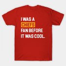I Was A Chiefs Fan Before It Was Cool T-Shirt