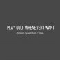 I Play Golf Whenever I Want T-Shirt