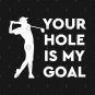 Your Hole Is My Goal T-Shirt