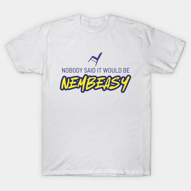 Nobody Said It Would Be Nembeasy T-Shirt