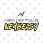 Nobody Said It Would Be Nembeasy T-Shirt