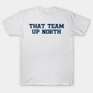 That Team Up North T-Shirt