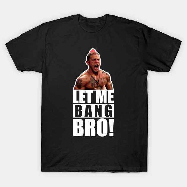 Ufc "Let Me Bang Bro" Meme The Ultimate Fighter T-Shirt