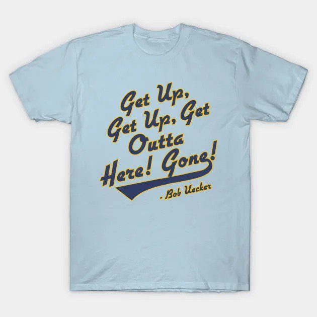 Bob Uecker - Get Up! Get Up! Get Outta Here! Gone! T-Shirt