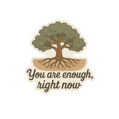 "You Are Enough, Right Now" vinyl sticker