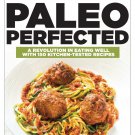 Paleo Perfected_ A Revolution in Eating Well with 150 Kitchen-Tested Recipes. Book Paleo Perfected_ A Revolution in Eating Well with 150 Kitchen-Tested Recipes. Book