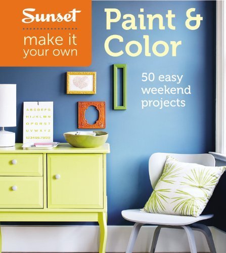 Sunset Make It Your Own_ Paint & Color_ 50 Easy Weekend Projects