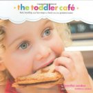 Toddler Café_ Fast, Healthy, and Fun Ways to Feed Even the Pickiest Eater Book