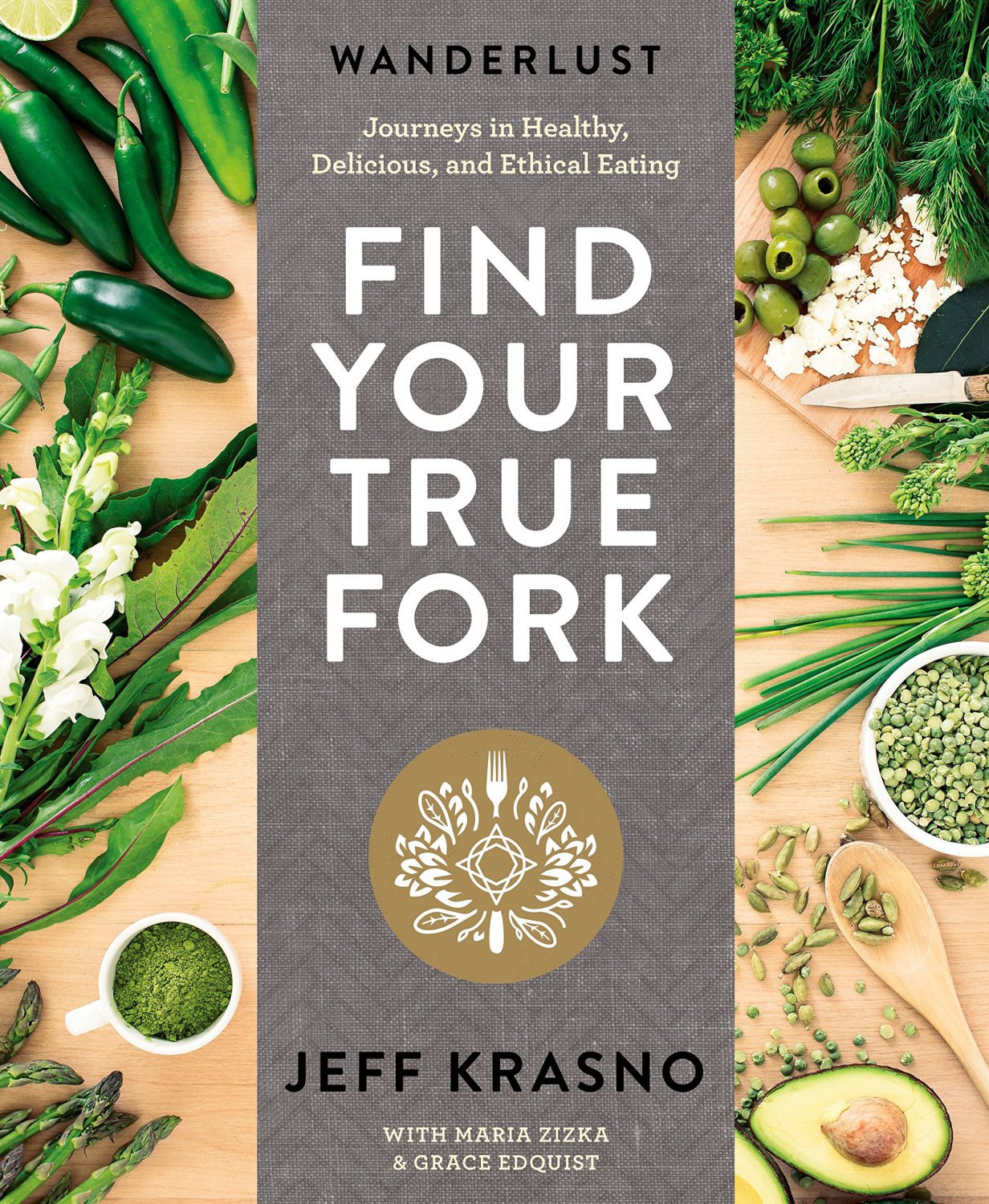 Wanderlust Find Your True Fork_ Journeys in Healthy, Delicious, and Ethical Eating_ A Cookbook