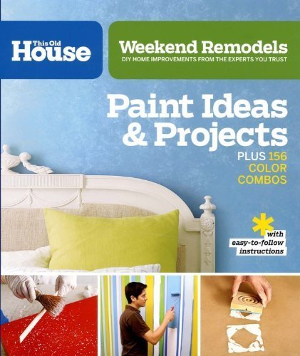Weekend Remodels_ Paint Ideas and Projects_ DIY Home Improvements from the Experts You Trust