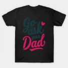 Mother'S Day - Women'S Day I Funny Go Ask Your Dad T-Shirt Mother'S Day - Women'S Day I Funny Go Ask Your Dad T-Shirt
