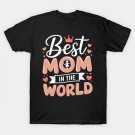 Best Mom In The World Mother'S Day T-Shirt Best Mom In The World Mother'S Day T-Shirt