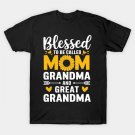 Blessed To Be Called Mom Grandma Great Grandma Mother'S Day T-Shirt Blessed To Be Called Mom Grandma Great Grandma Mother'S Day T-Shirt